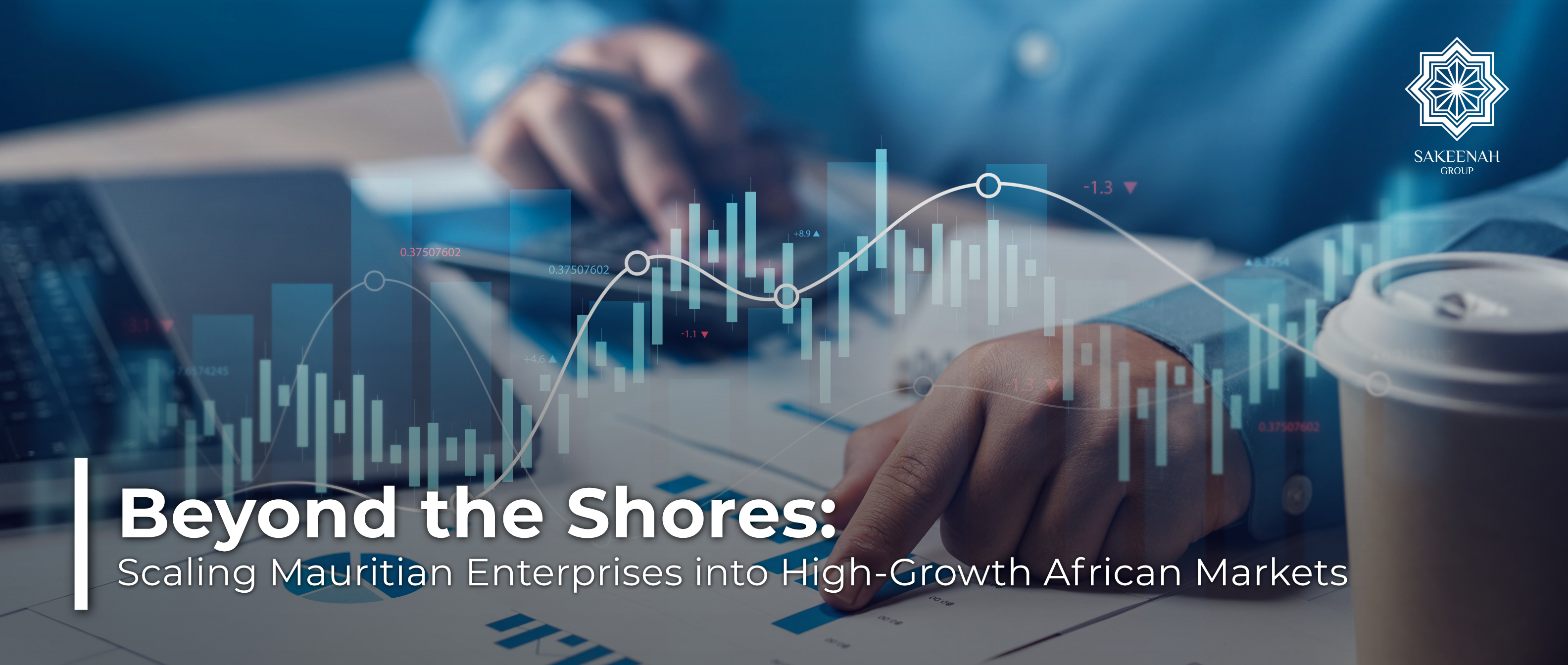 Hands of a professional analyzing business growth charts overlayed with digital financial graphs, titled Beyond the Shores: Scaling Mauritian Enterprises into High-Growth African Markets with the Sakeenah Group logo in the corner.