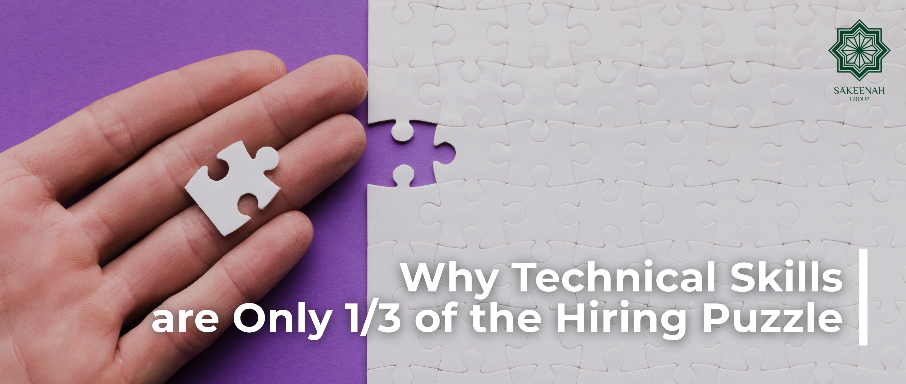 A visual metaphor for recruitment showing a hand about to place the missing piece into a white puzzle, featuring the title 'Why Technical Skills are Only 1/3 of the Hiring Puzzle', alongside the green Sakeenah Group logo.