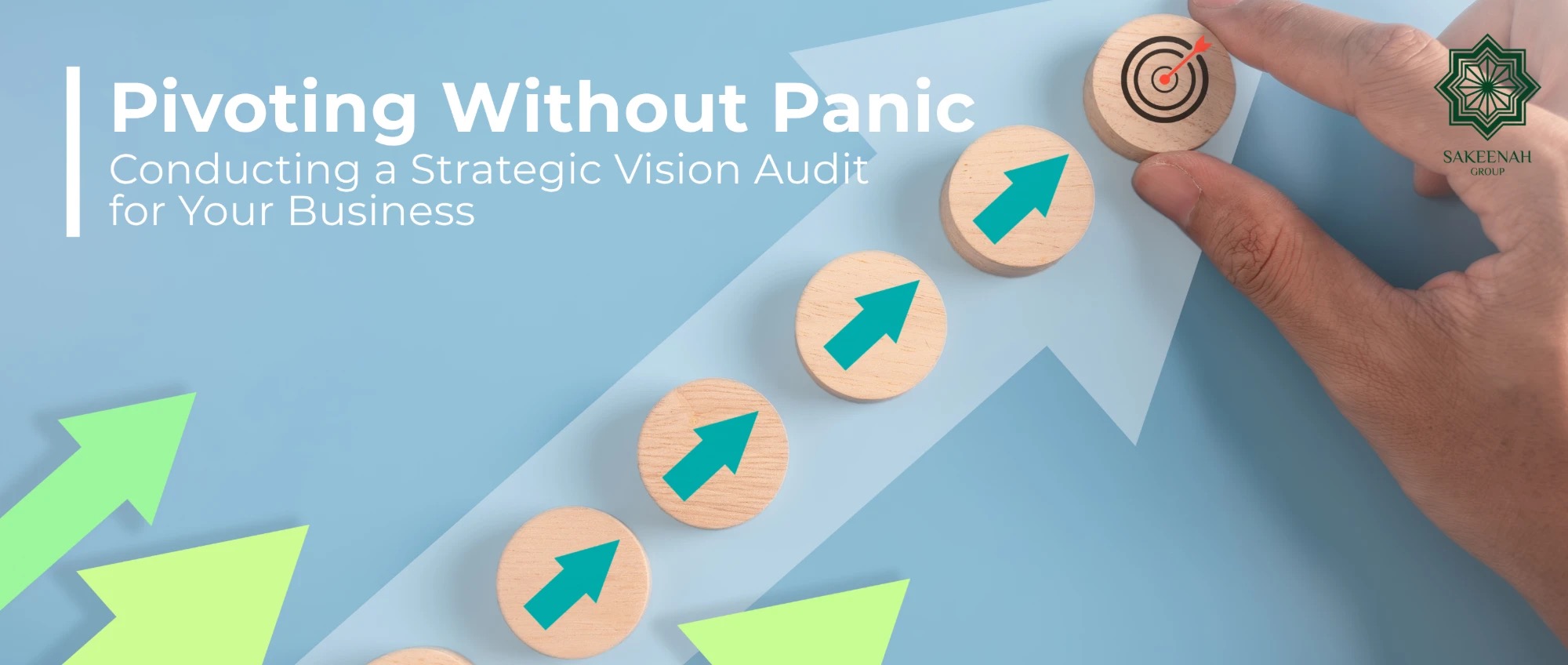 A person's hand placing a wooden disc with a target icon at the top of a rising arrow made of wooden discs with blue direction arrows, symbolizing business growth and strategic alignment. The image features the Sakeenah Group logo in the top-right corner and text reading: 'Pivoting Without Panic: Conducting a Strategic Vision Audit for Your Business.'